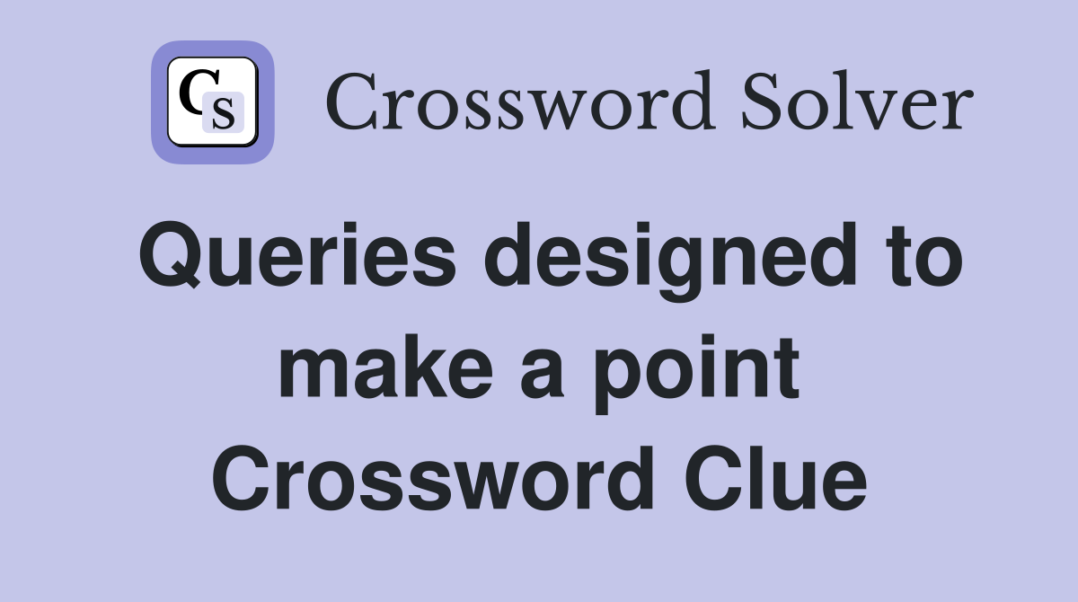 Queries designed to make a point Crossword Clue