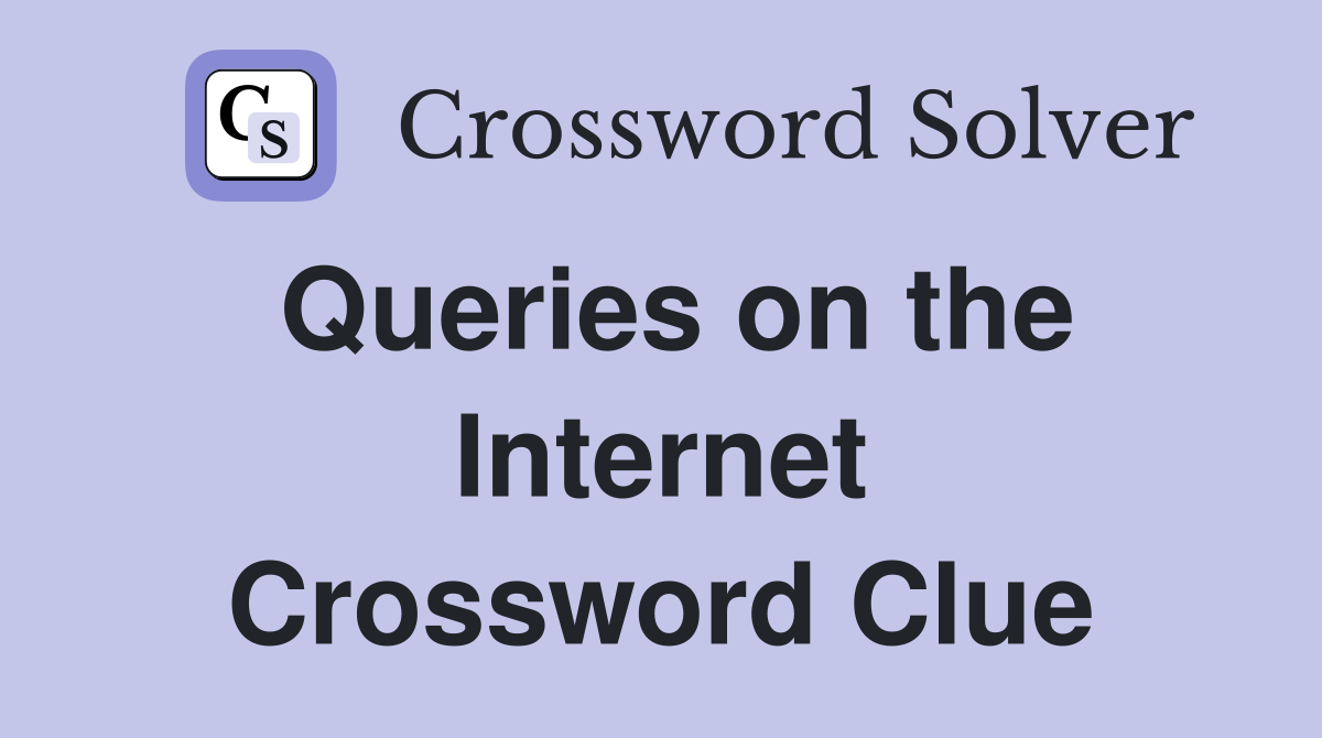 Queries on the Internet Crossword Clue