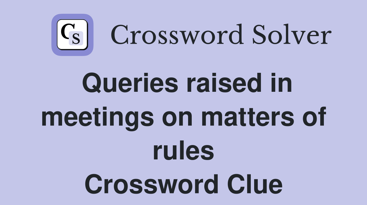 Queries raised in meetings on matters of rules Crossword Clue