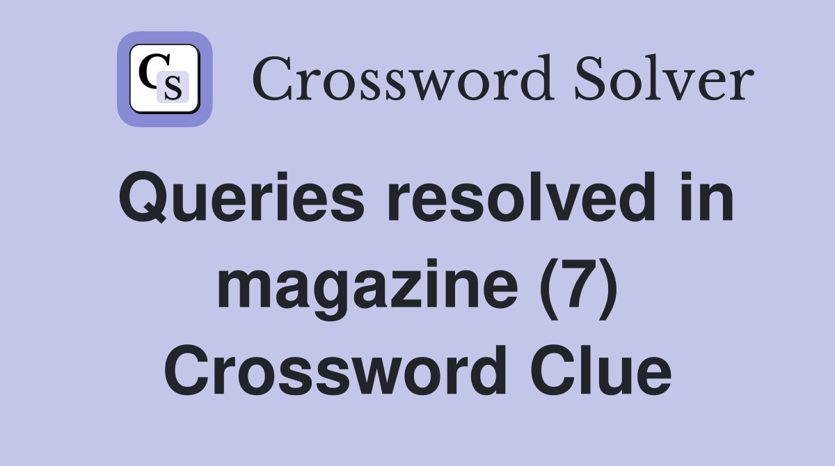Queries resolved in magazine (7) Crossword Clue