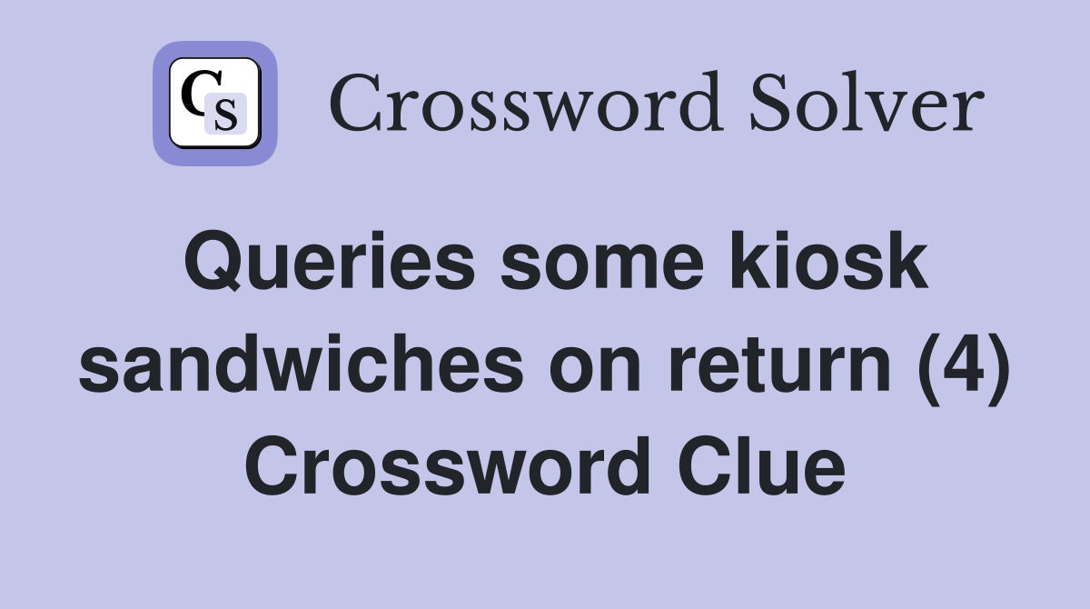 Queries some kiosk sandwiches on return (4) Crossword Clue