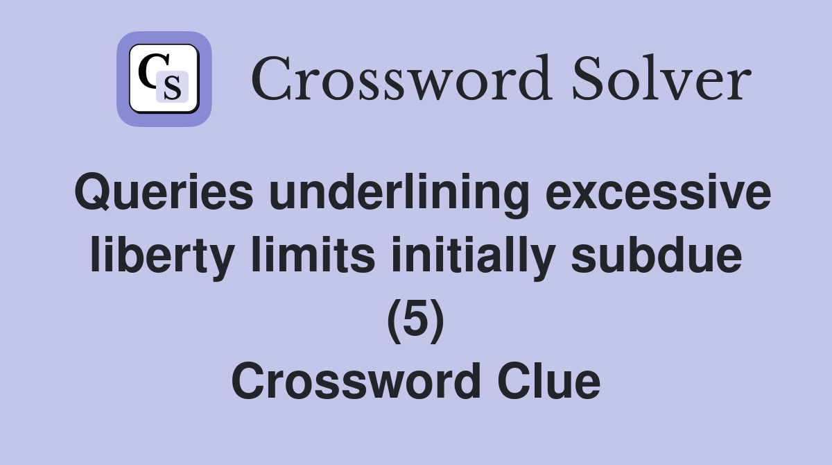Queries underlining excessive liberty limits initially subdue (5) Crossword Clue