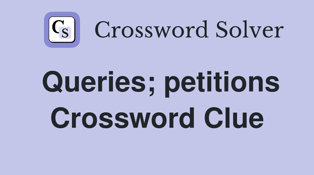 Queries; petitions Crossword Clue
