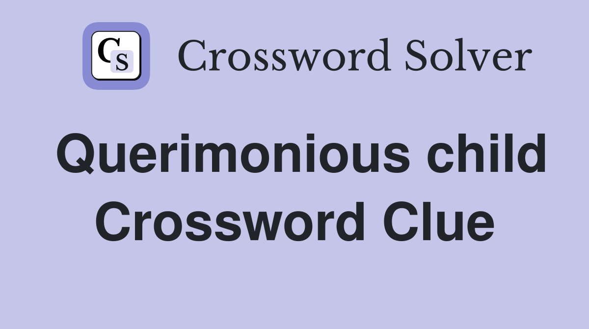 Querimonious child Crossword Clue