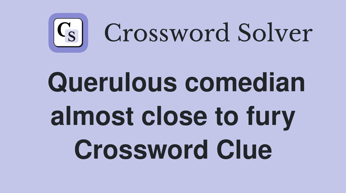 Querulous comedian almost close to fury Crossword Clue