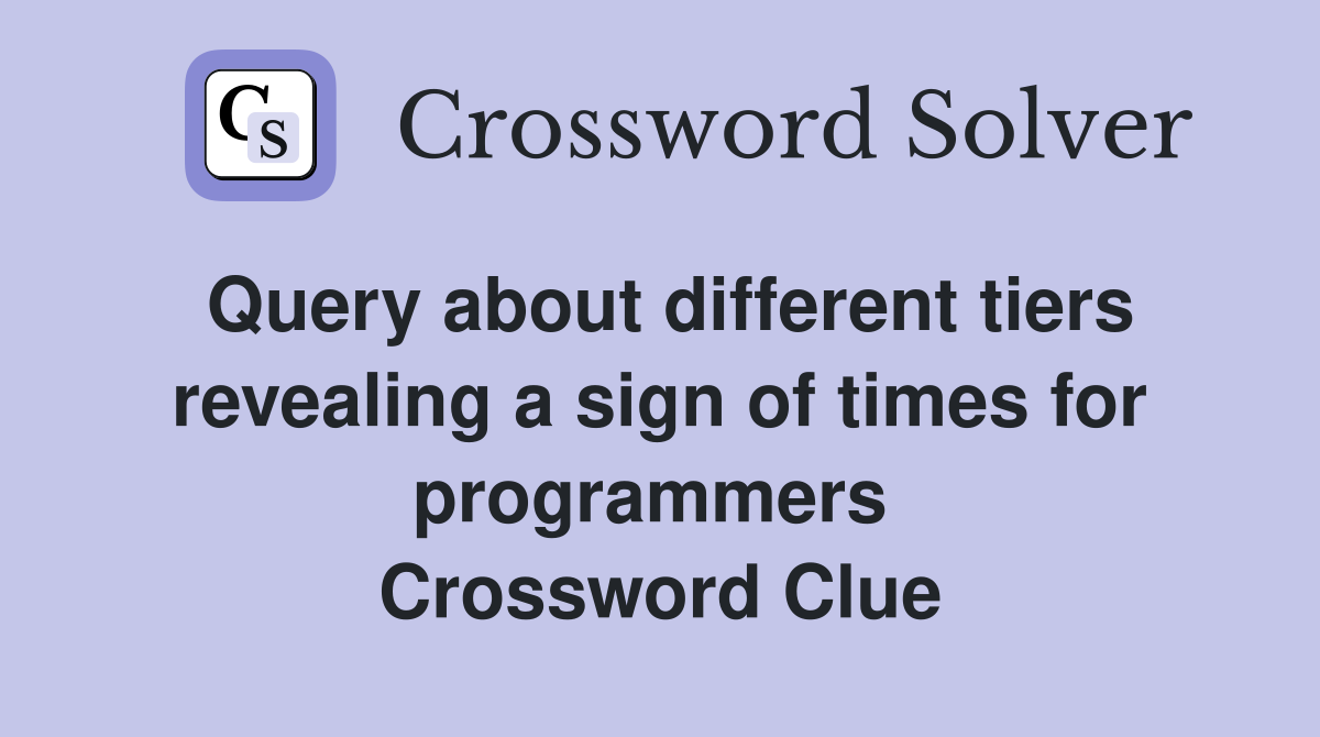 Query about different tiers revealing a sign of times for programmers  Crossword Clue