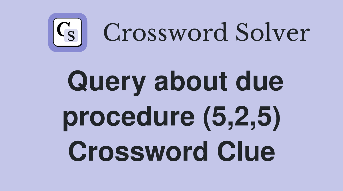 Query about due procedure (5,2,5) Crossword Clue