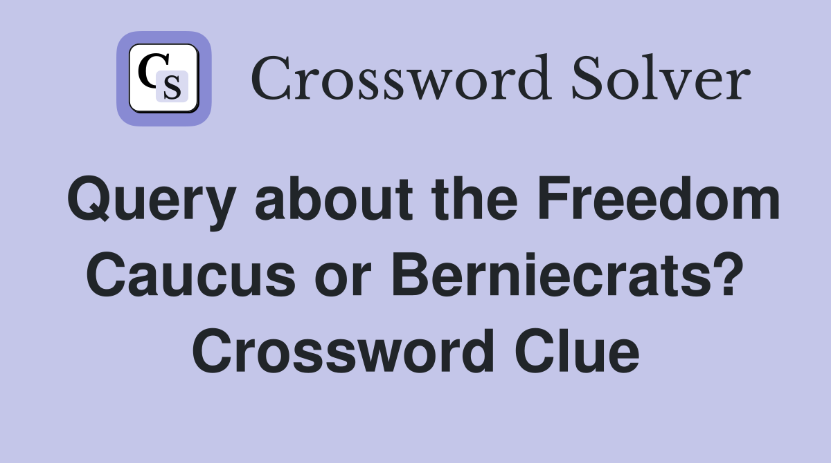 Query about the Freedom Caucus or Berniecrats? Crossword Clue