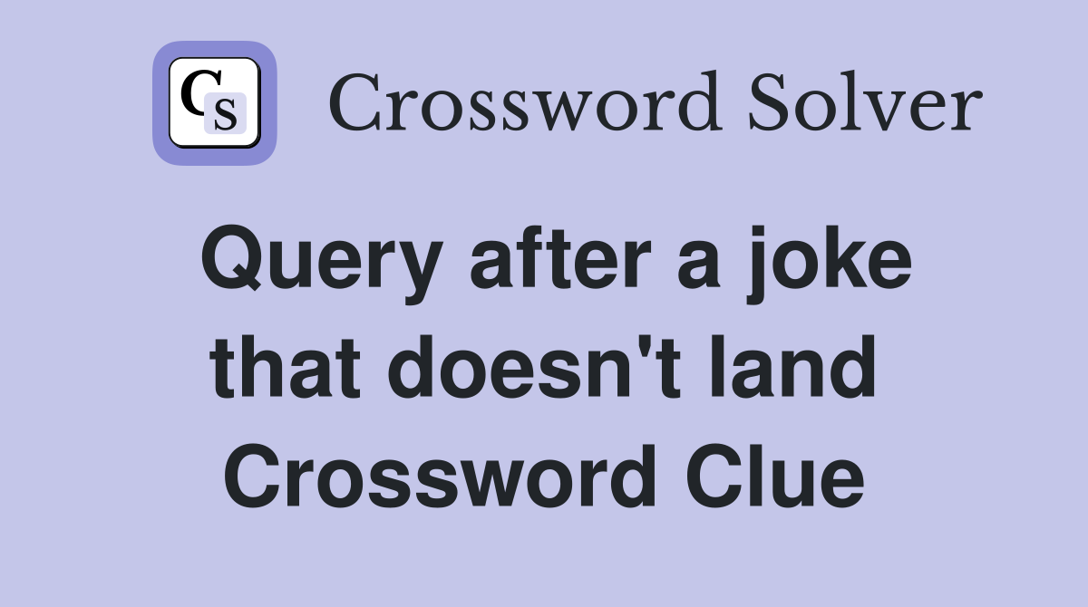 Query after a joke that doesn't land Crossword Clue