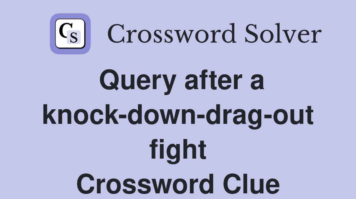 Query after a knock-down-drag-out fight Crossword Clue