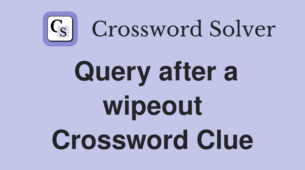 Query after a wipeout Crossword Clue