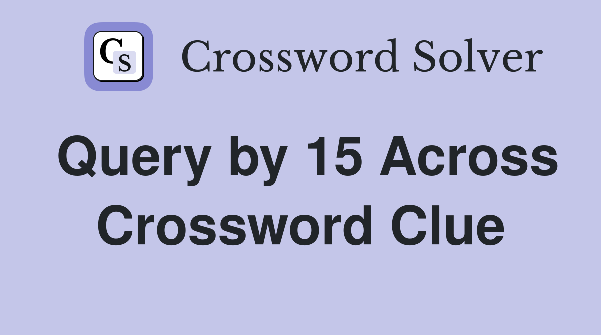Query by 15 Across Crossword Clue