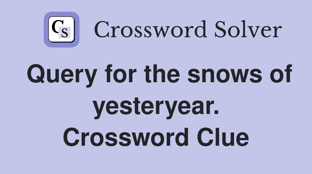 Query for the snows of yesteryear. Crossword Clue