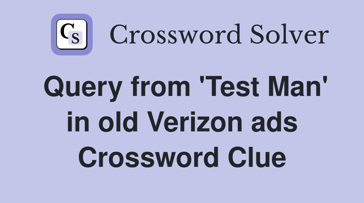 Query from 'Test Man' in old Verizon ads Crossword Clue