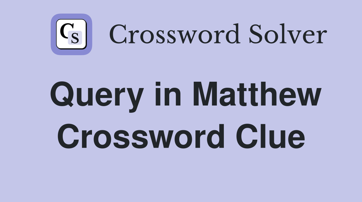 Query in Matthew Crossword Clue