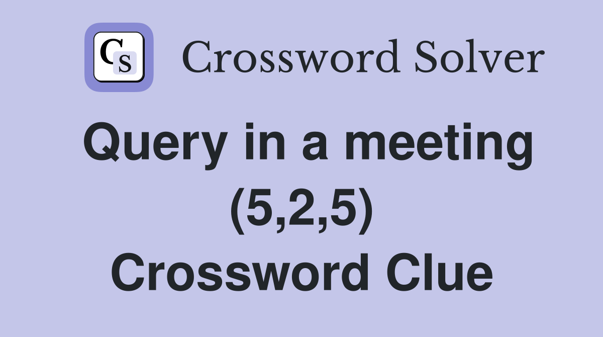 Query in a meeting (5,2,5) Crossword Clue
