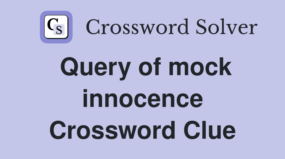 Query of mock innocence Crossword Clue