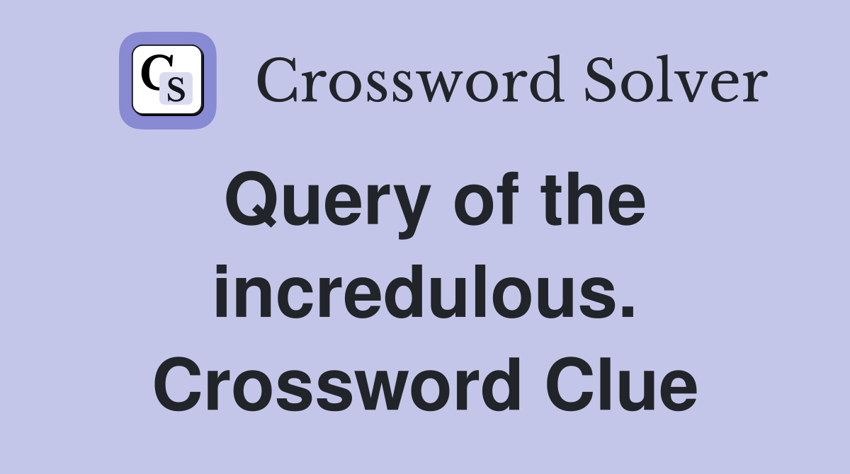 Query of the incredulous. Crossword Clue