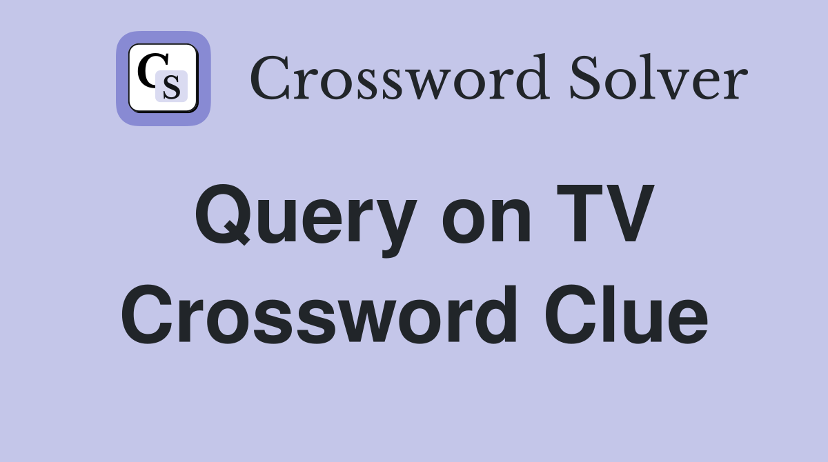 Query on TV Crossword Clue