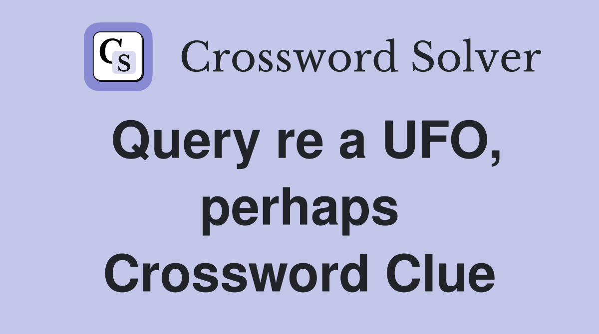 Query re a UFO, perhaps Crossword Clue