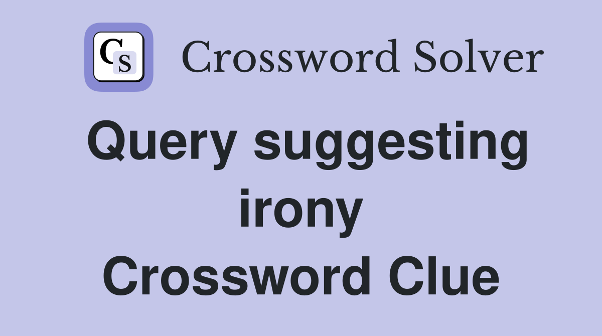 Query suggesting irony Crossword Clue
