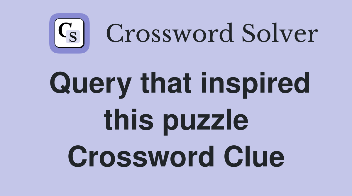 Query that inspired this puzzle Crossword Clue