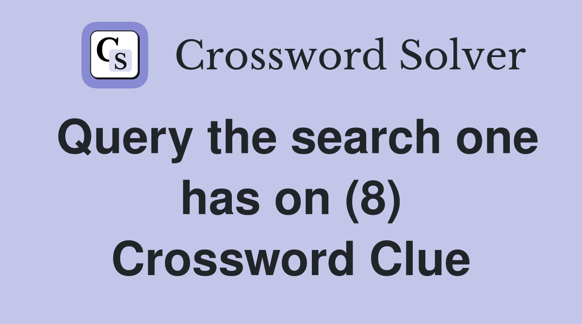 Query the search one has on (8) Crossword Clue