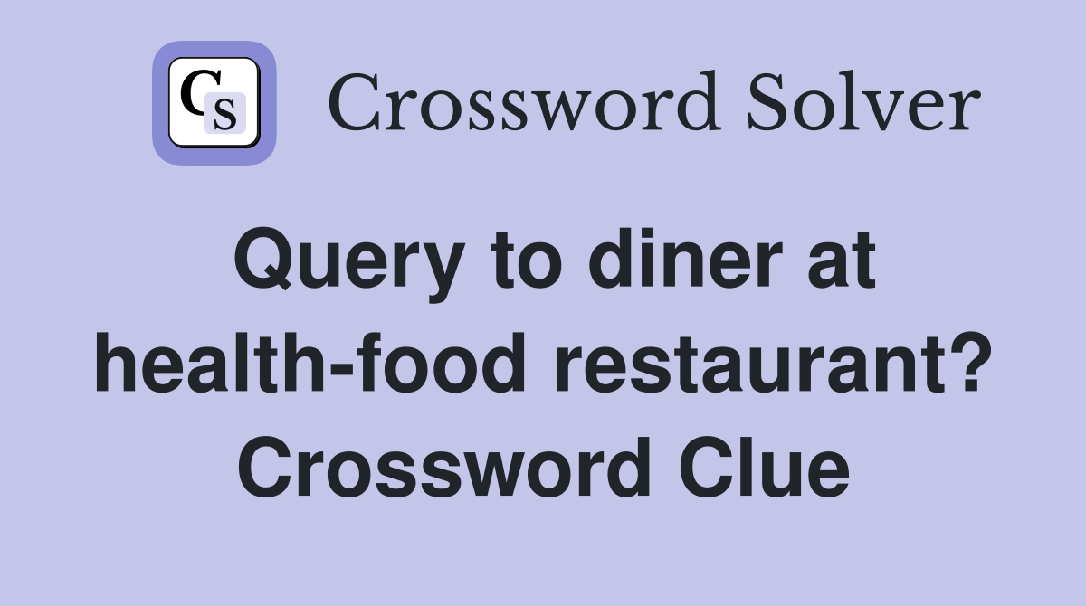 Query to diner at health-food restaurant? Crossword Clue
