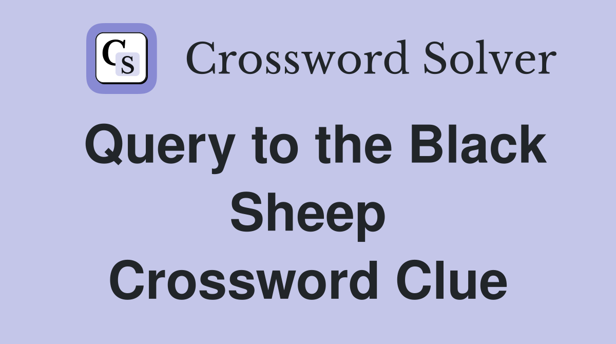 Query to the Black Sheep Crossword Clue