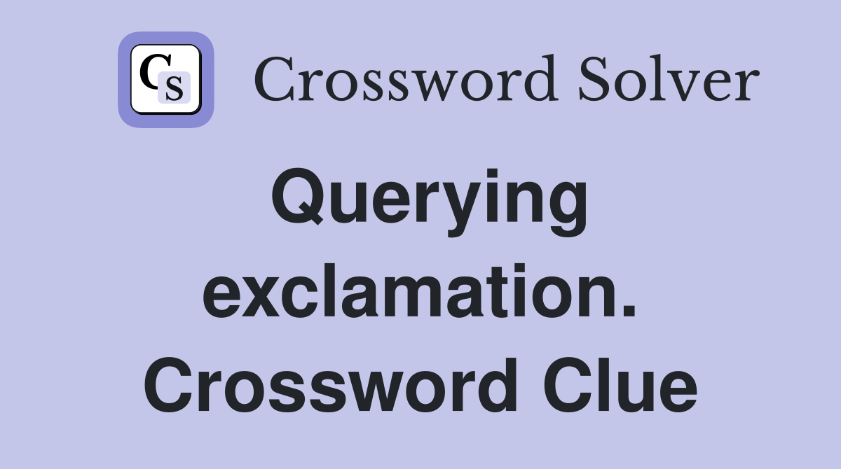 Querying exclamation. Crossword Clue