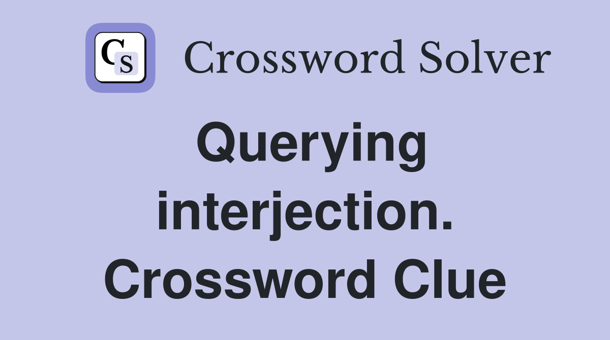 Querying interjection. Crossword Clue