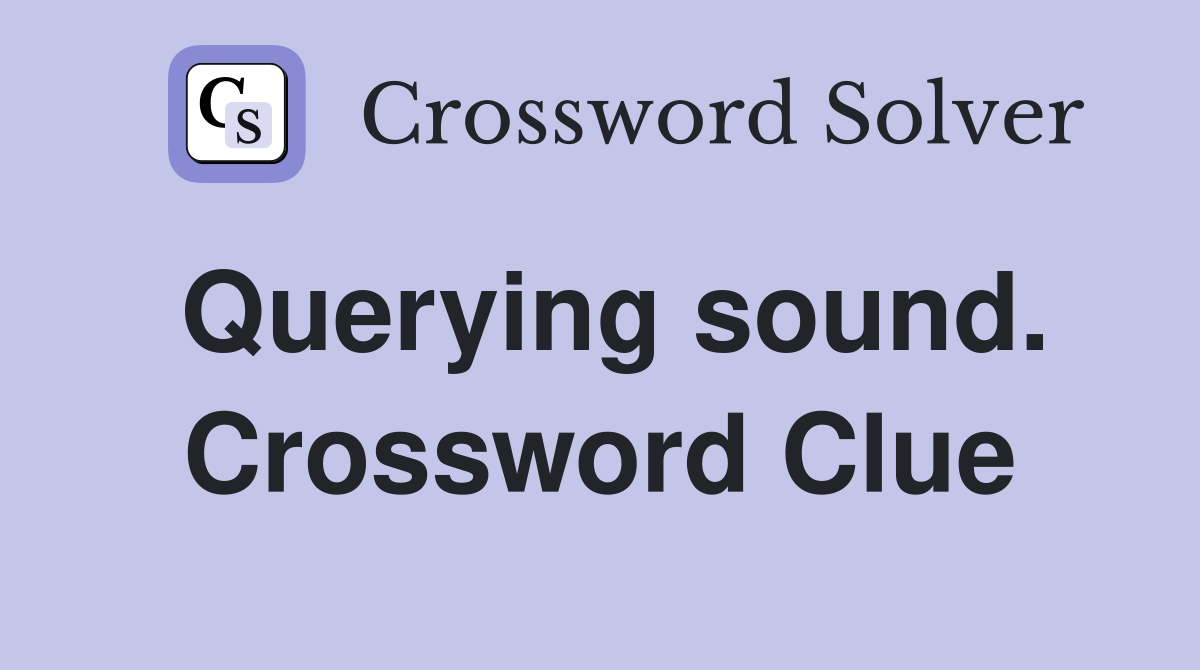 Querying sound. Crossword Clue
