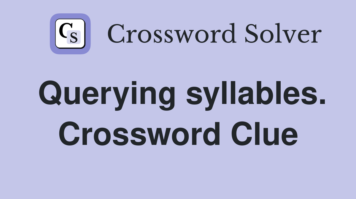 Querying syllables. Crossword Clue