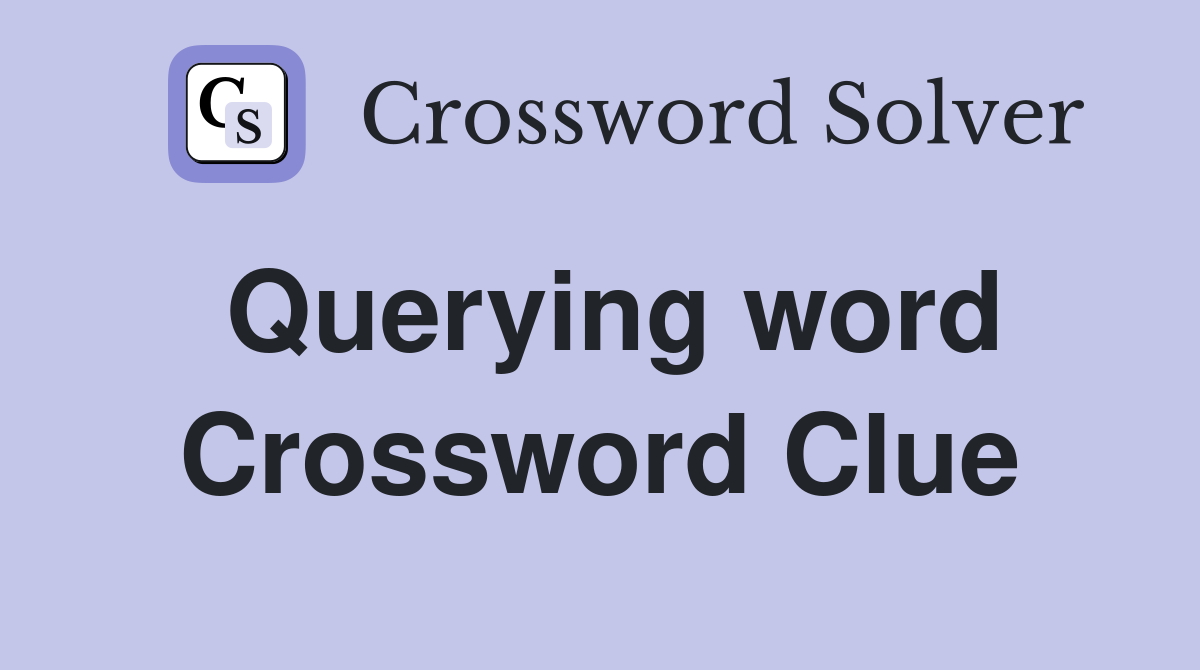 Querying word Crossword Clue