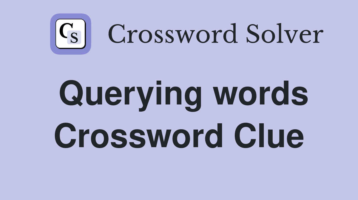 Querying words Crossword Clue