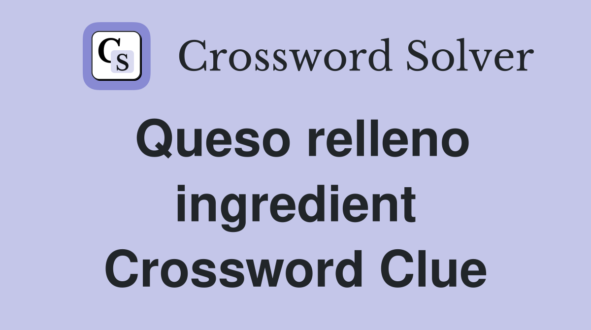 Queso relleno ingredient Crossword Clue