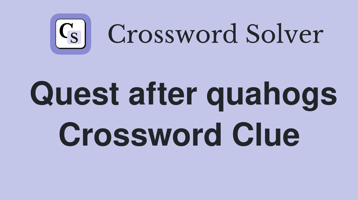 Quest after quahogs Crossword Clue