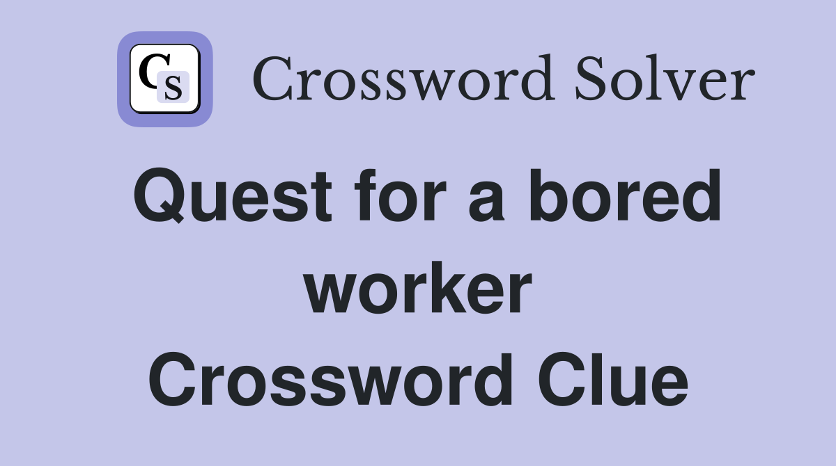 Quest for a bored worker Crossword Clue