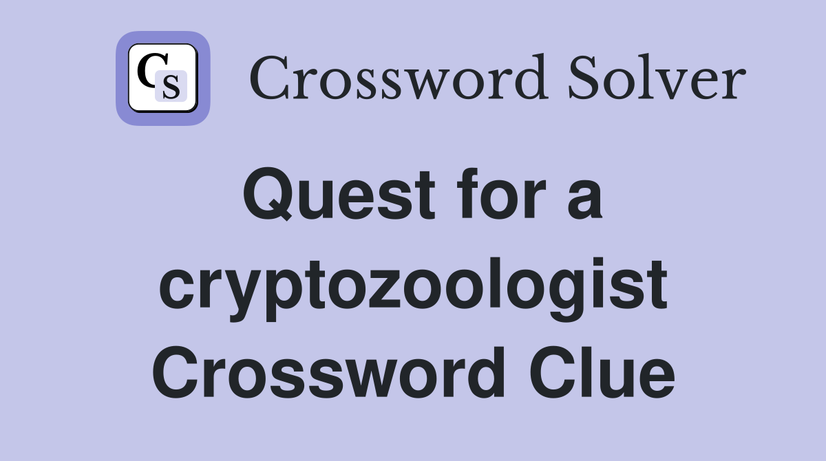 Quest for a cryptozoologist Crossword Clue