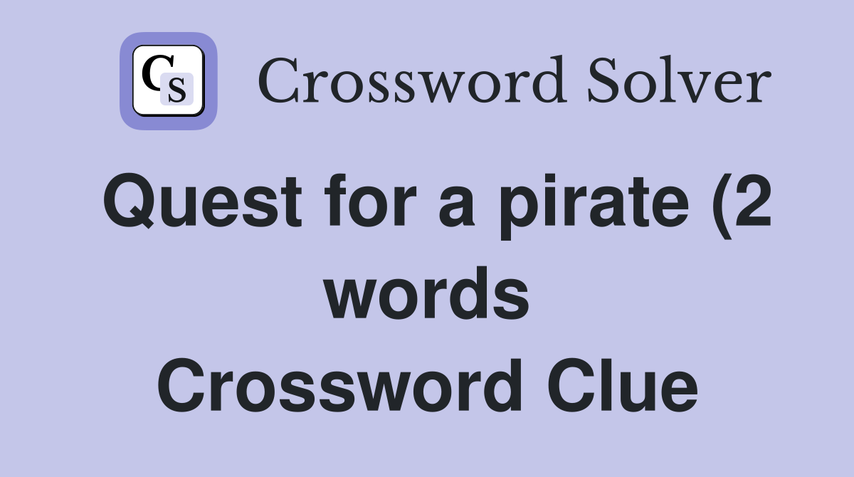 Quest for a pirate (2 words) Crossword Clue Answers Crossword Solver Quest for a pirate (2 words) Crossword Clue Answers Crossword Solver