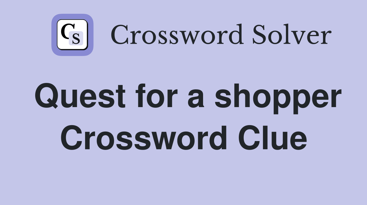 Quest for a shopper Crossword Clue
