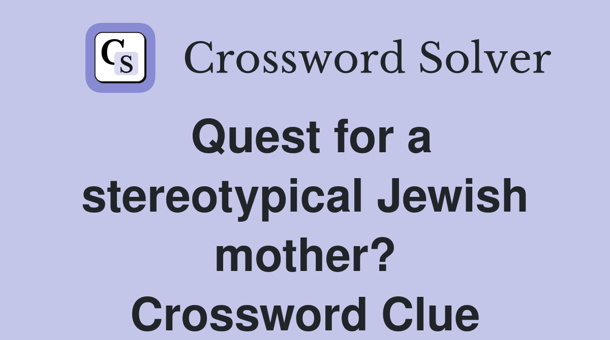 Quest for a stereotypical Jewish mother? Crossword Clue