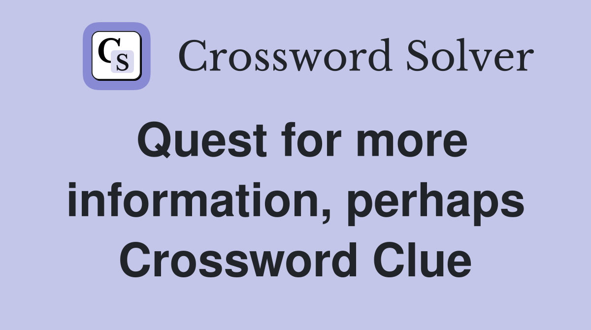 Quest for more information, perhaps Crossword Clue