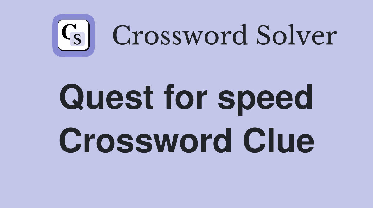 Quest for speed  Crossword Clue