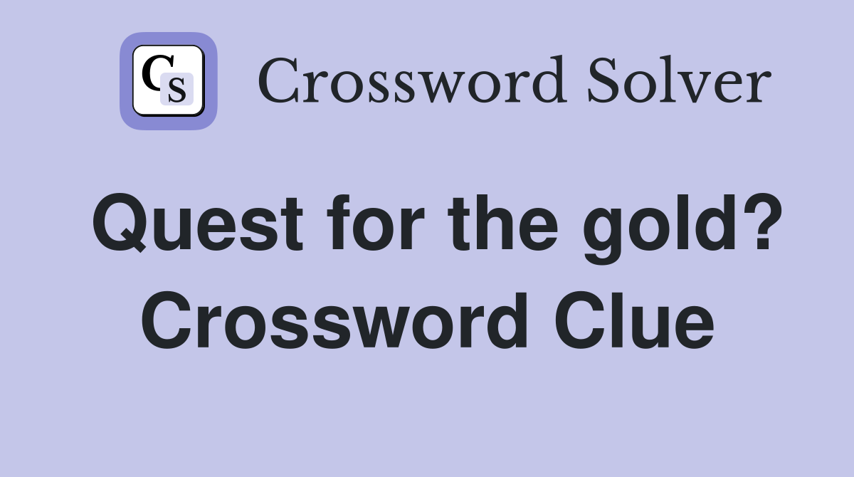 Quest for the gold? Crossword Clue