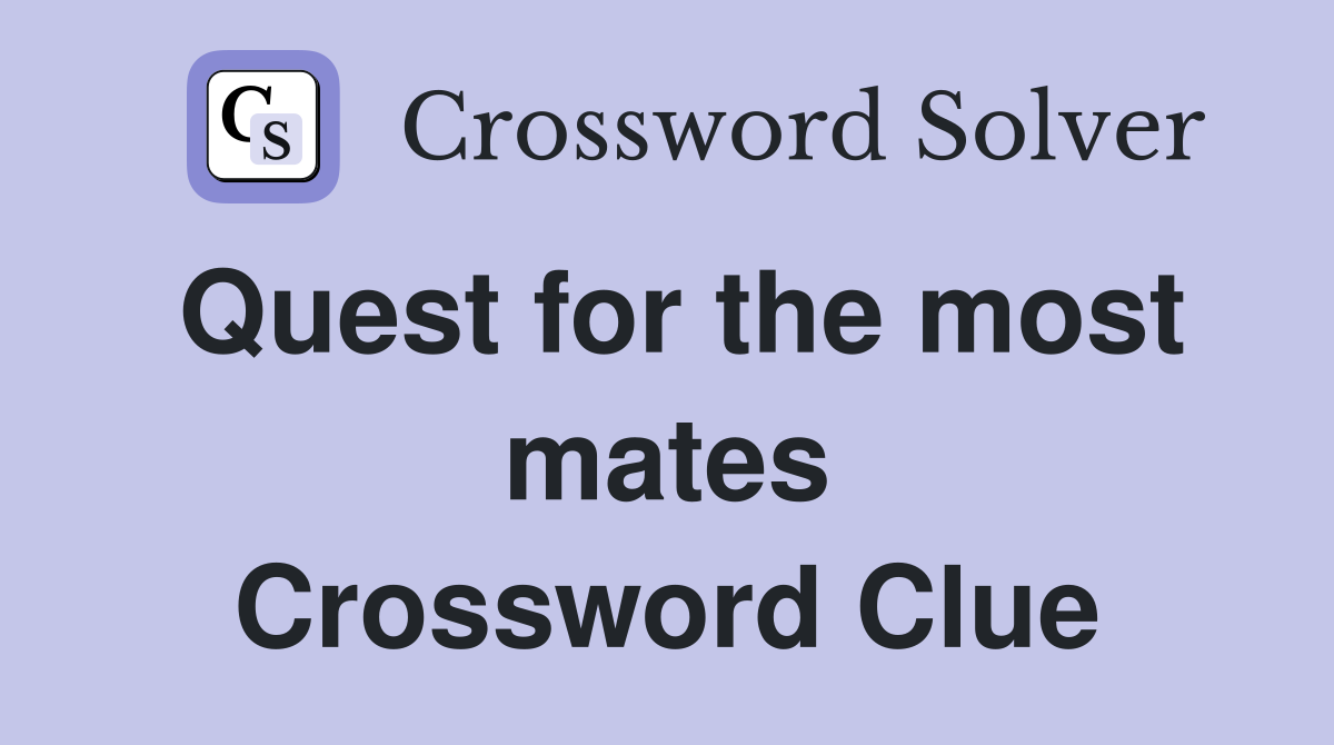 Quest for the most mates Crossword Clue