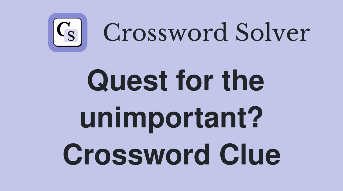 Quest for the unimportant? Crossword Clue