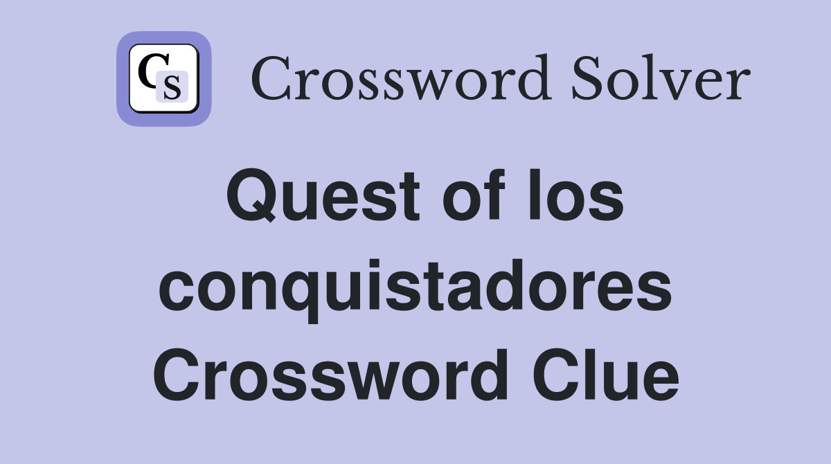 Quest of los conquistadores Crossword Clue