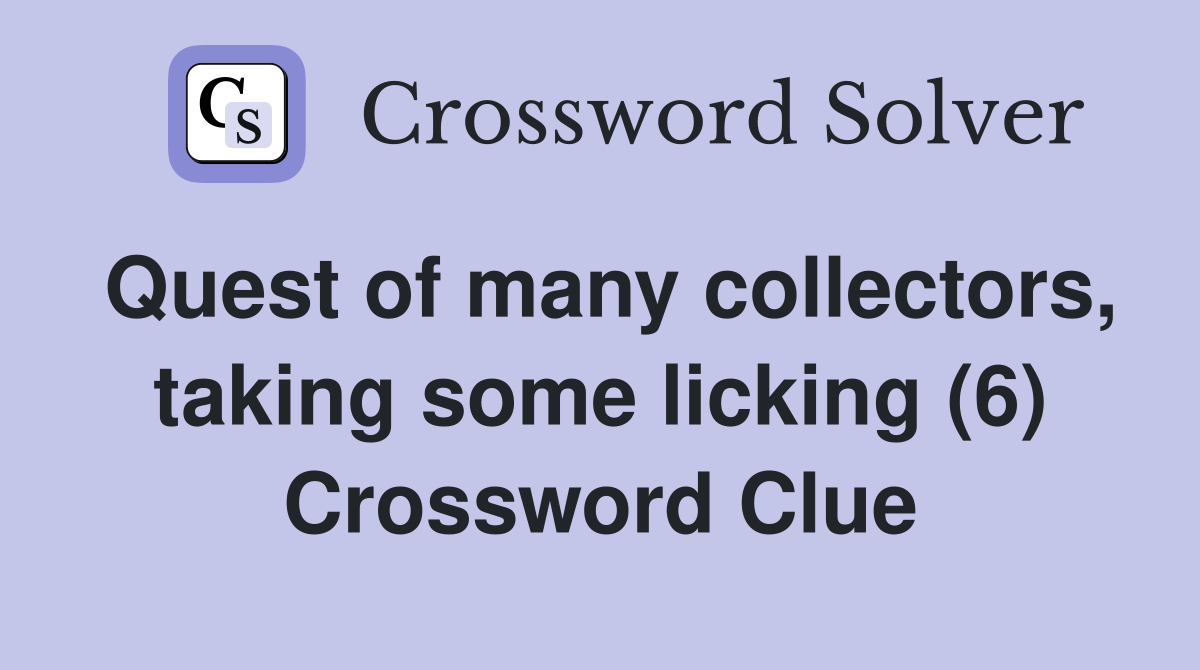 Quest of many collectors, taking some licking (6) Crossword Clue