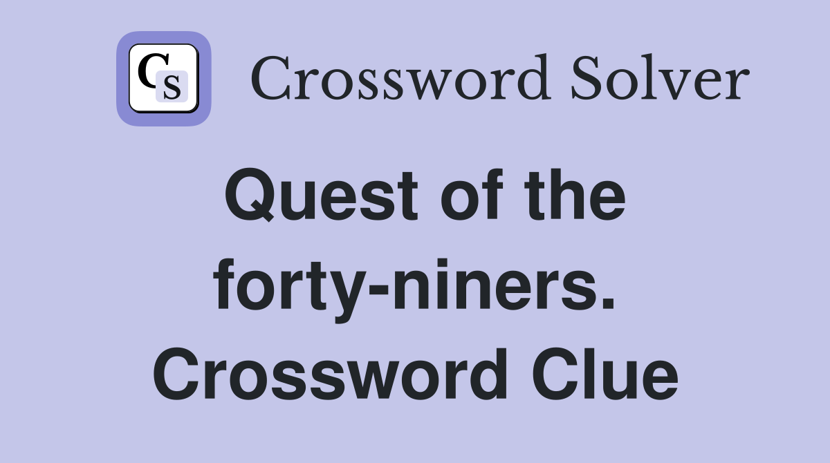 Quest of the forty-niners. Crossword Clue